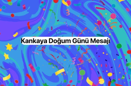 Kankaya Doğum Günü Mesajı (Kısa, Uzun, Anlamlı)