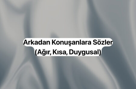 Arkadan Konuşanlara Sözler (Kısa, Ağır, Duygusal)