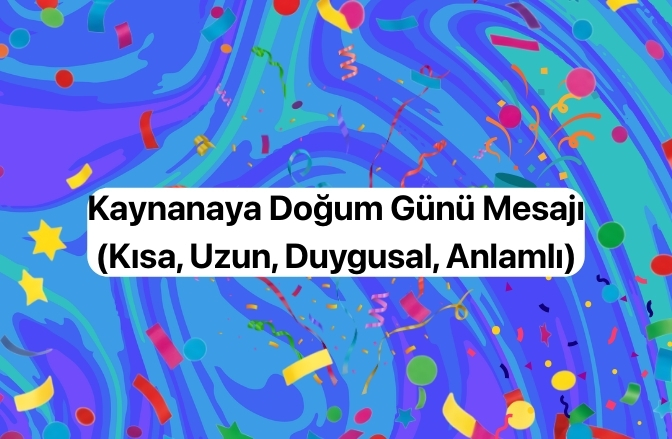 Kaynanaya Doğum Günü Mesajı (Uzun, Kısa, Duygusal) Kaynanaya Doğum Günü Mesajı