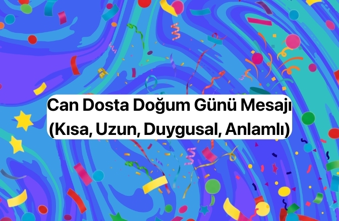 Can Dosta Doğum Günü Mesajı (Kısa, Uzun, Anlamlı) Can Dosta Doğum Günü Mesajı