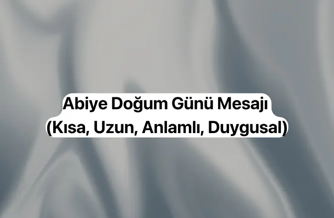 Abiye Doğum Günü Mesajı (Kısa, Uzun, Anlamlı, Duygusal)